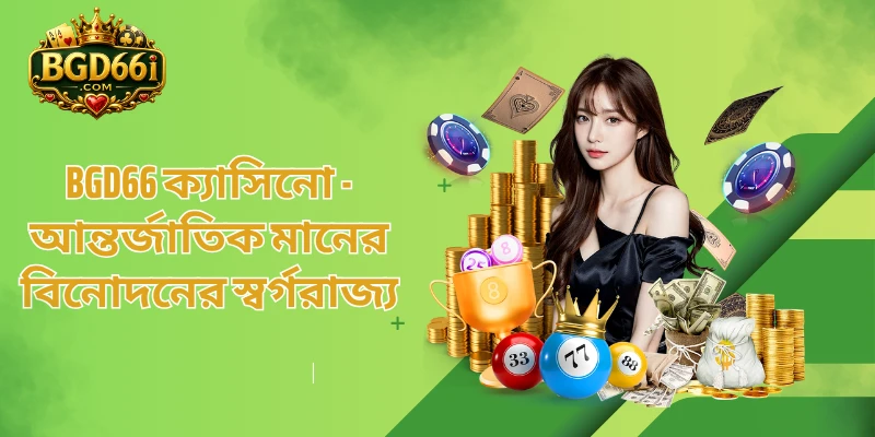 BGD66 ক্যাসিনো - আন্তর্জাতিক মানের বিনোদনের স্বর্গরাজ্য