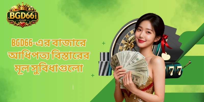 BGD66-এর বাজারে আধিপত্য বিস্তারের মূল সুবিধাগুলো