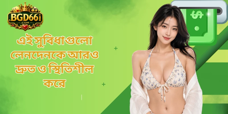 এই সুবিধাগুলো লেনদেনকে আরও দ্রুত ও স্থিতিশীল করে