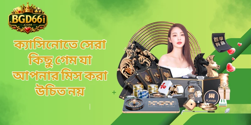 ক্যাসিনোতে সেরা কিছু গেম যা আপনার মিস করা উচিত নয়